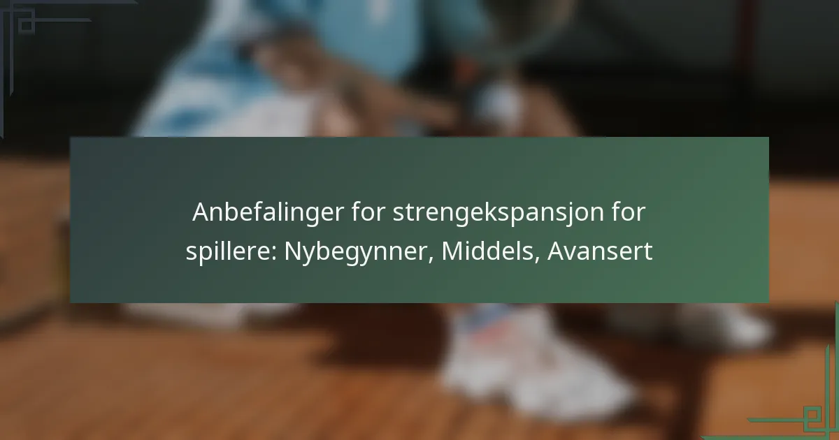 Anbefalinger for strengekspansjon for spillere: Nybegynner, Middels, Avansert