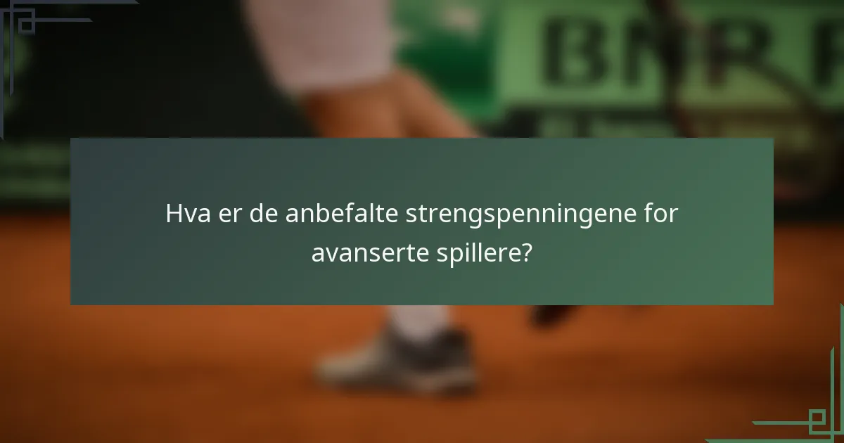 Hva er de anbefalte strengspenningene for avanserte spillere?