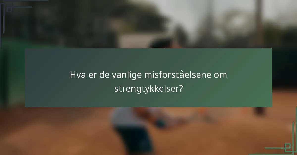Hva er de vanlige misforståelsene om strengtykkelser?