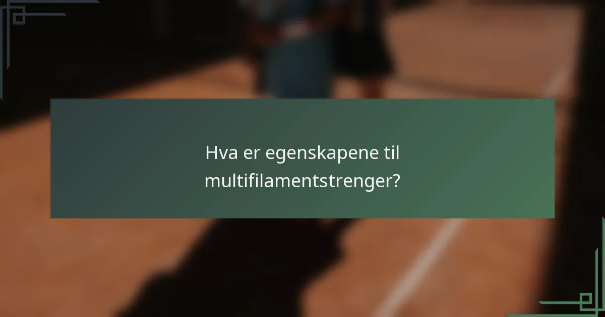 Hva er egenskapene til multifilamentstrenger?