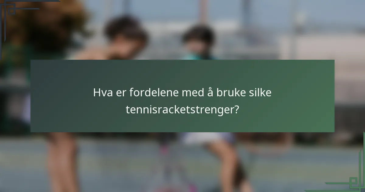 Hva er fordelene med å bruke silke tennisracketstrenger?