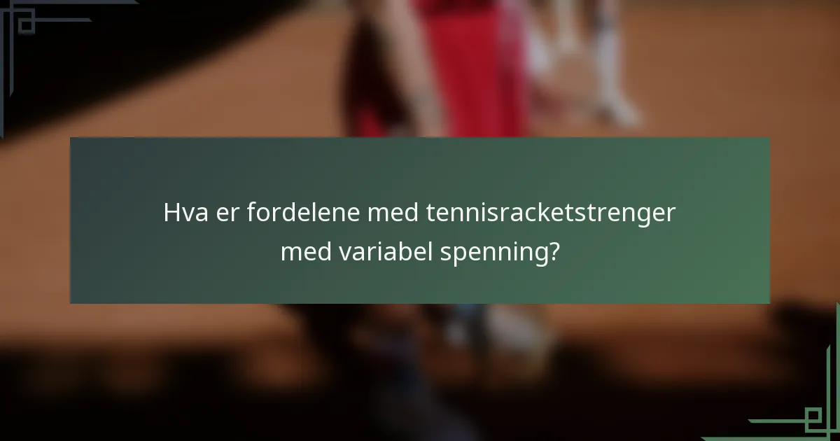 Hva er fordelene med tennisracketstrenger med variabel spenning?