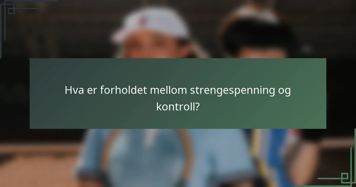 Hva er forholdet mellom strengespenning og kontroll?