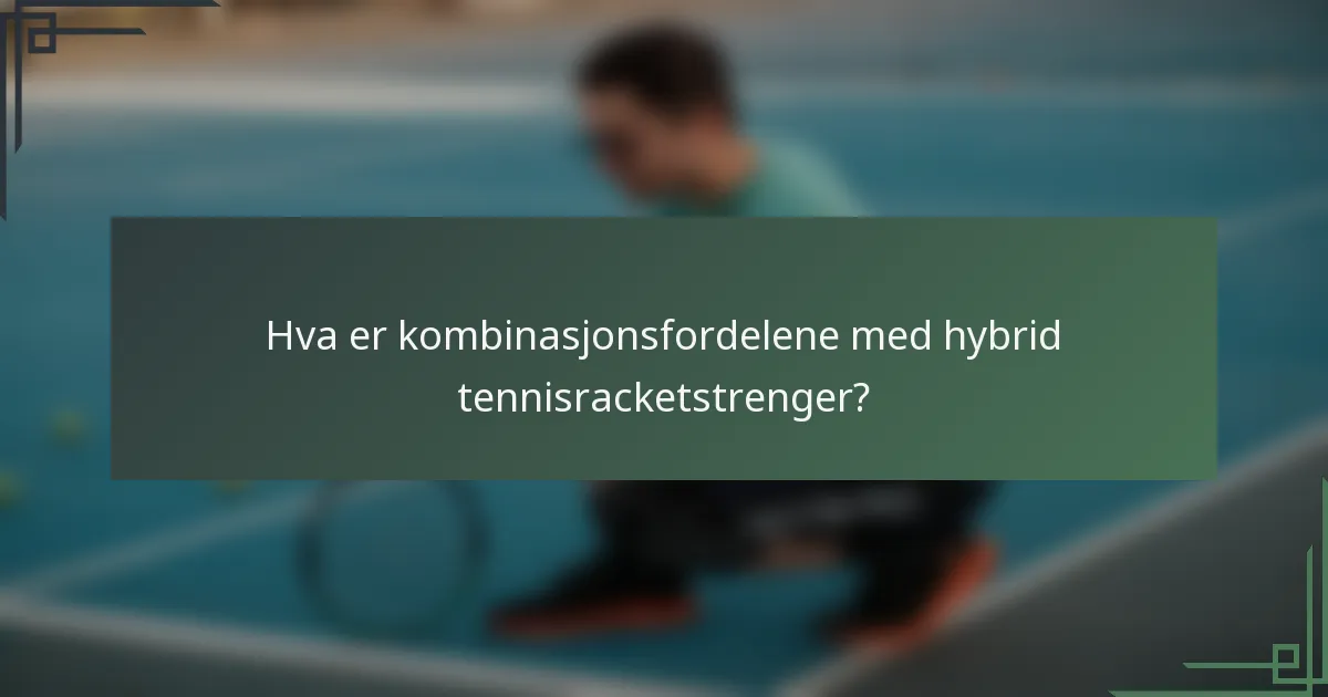 Hva er kombinasjonsfordelene med hybrid tennisracketstrenger?