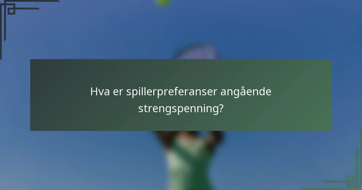 Hva er spillerpreferanser angående strengspenning?