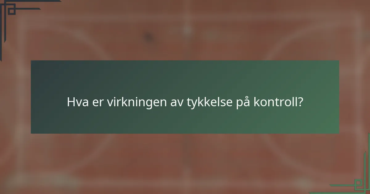 Hva er virkningen av tykkelse på kontroll?