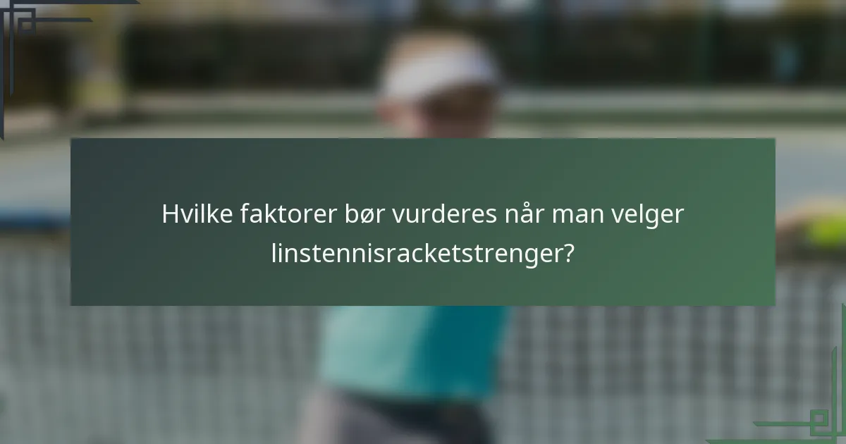 Hvilke faktorer bør vurderes når man velger linstennisracketstrenger?