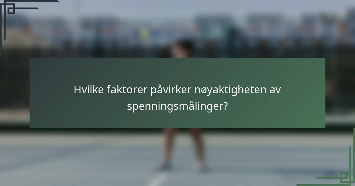 Hvilke faktorer påvirker nøyaktigheten av spenningsmålinger?