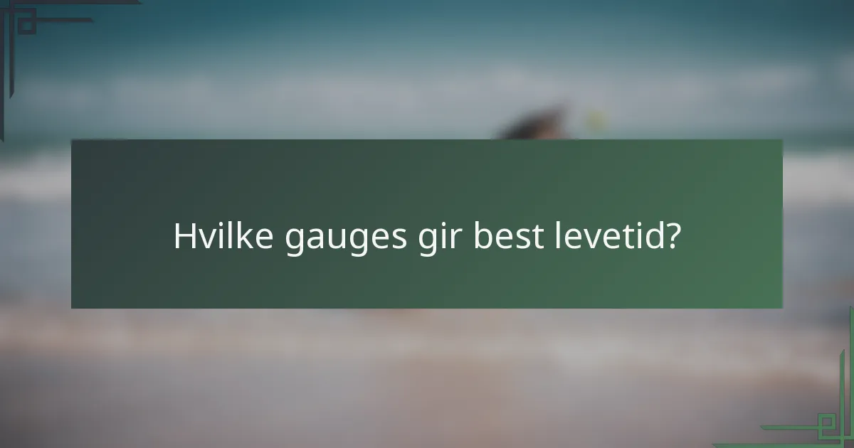 Hvilke gauges gir best levetid?