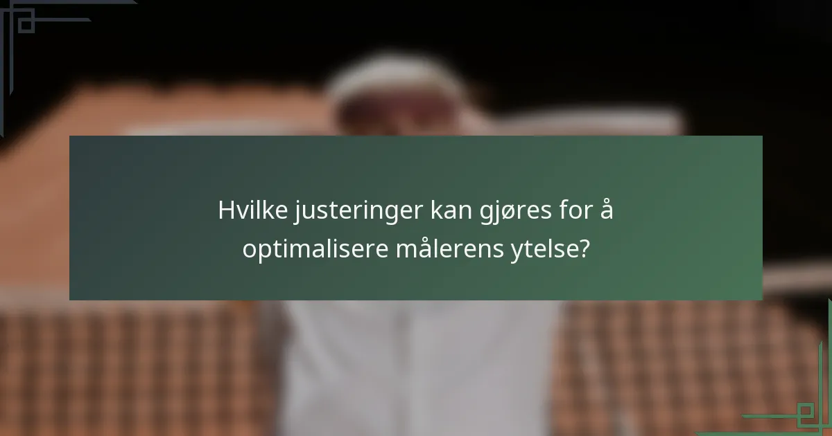 Hvilke justeringer kan gjøres for å optimalisere målerens ytelse?