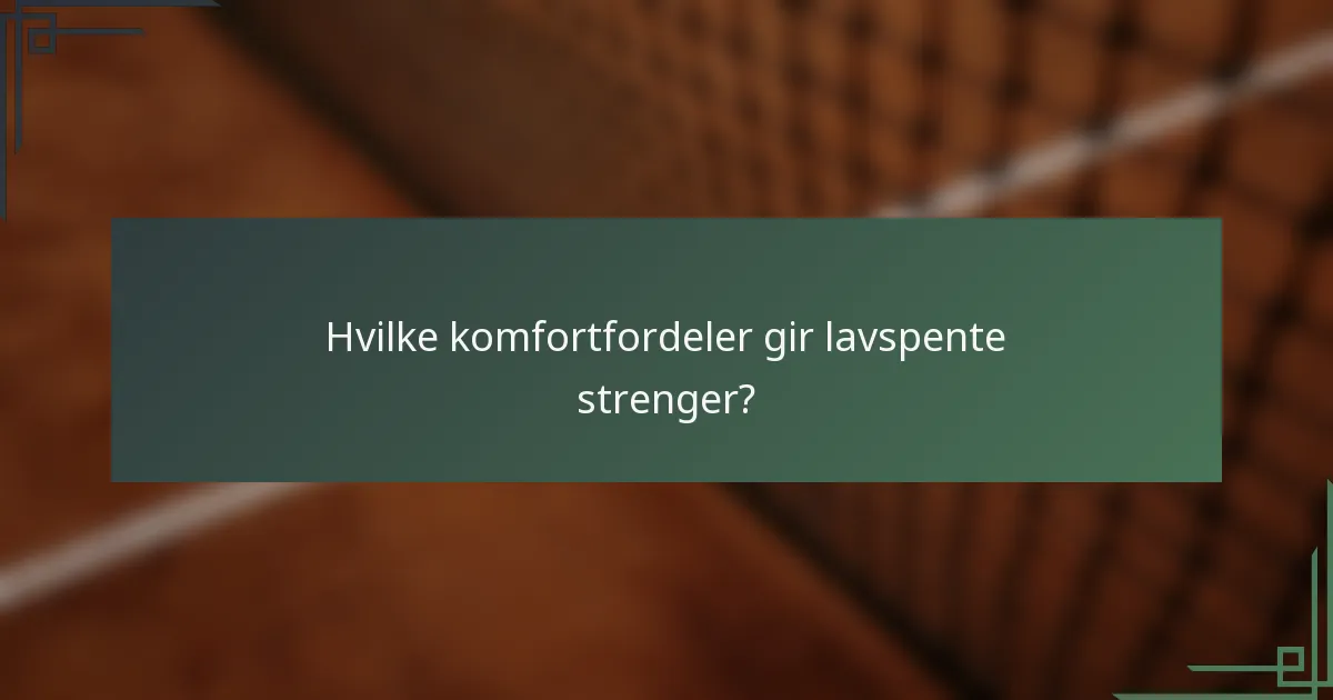 Hvilke komfortfordeler gir lavspente strenger?