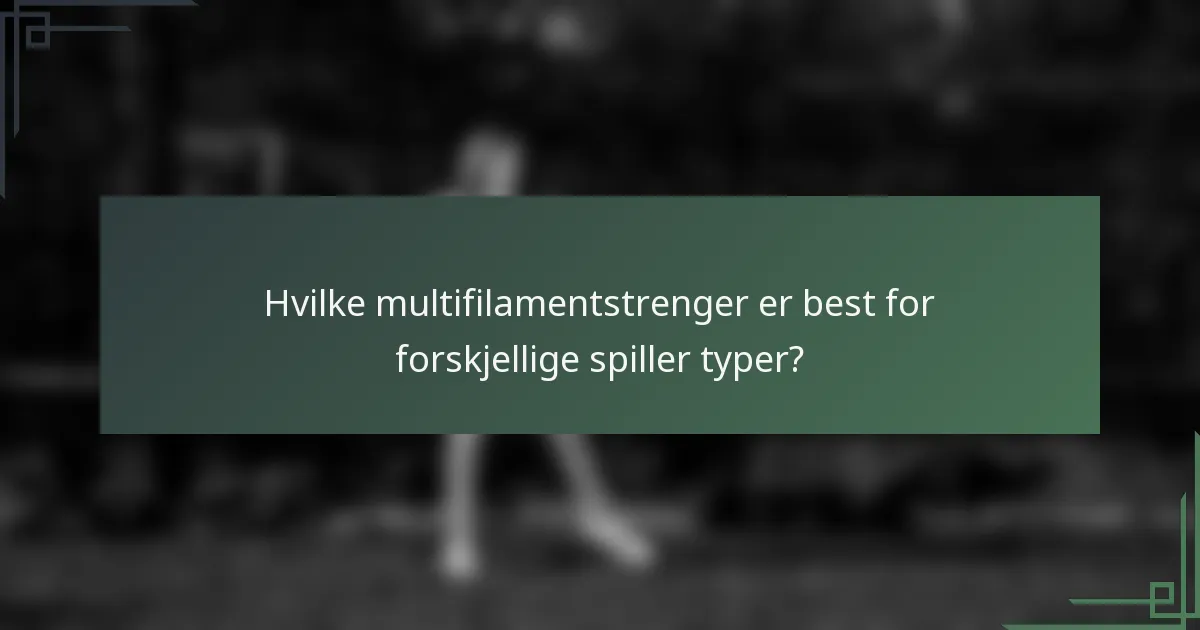 Hvilke multifilamentstrenger er best for forskjellige spiller typer?