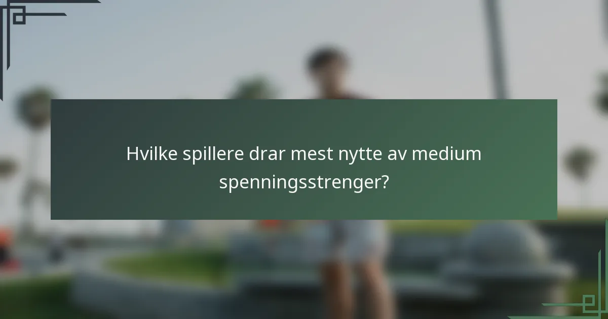 Hvilke spillere drar mest nytte av medium spenningsstrenger?