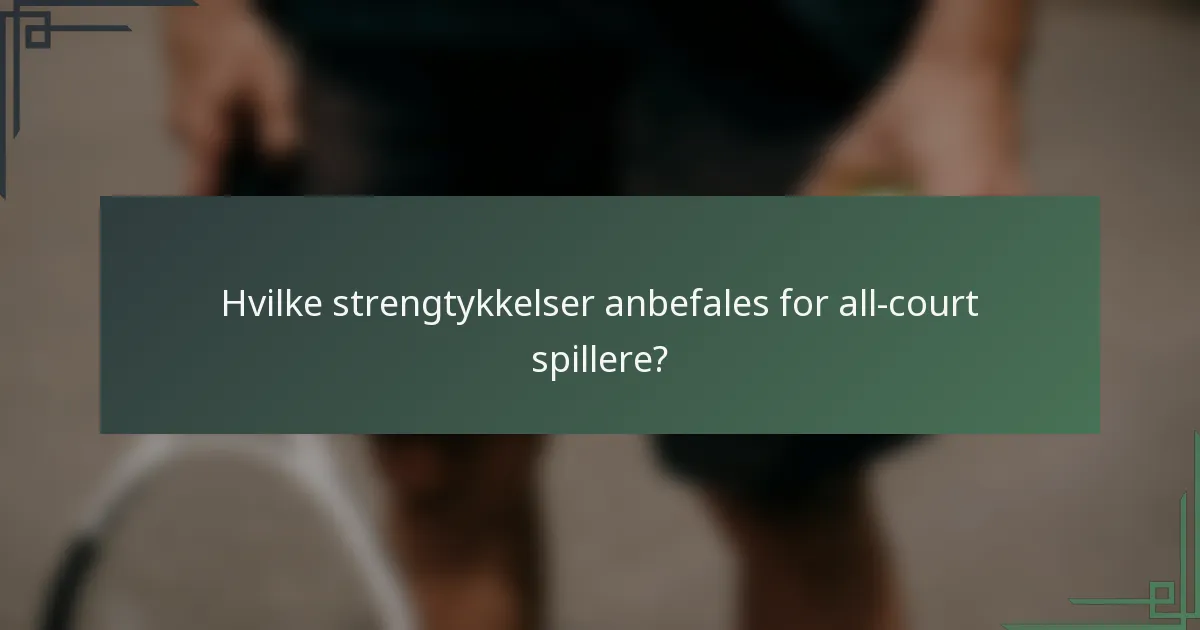 Hvilke strengtykkelser anbefales for all-court spillere?