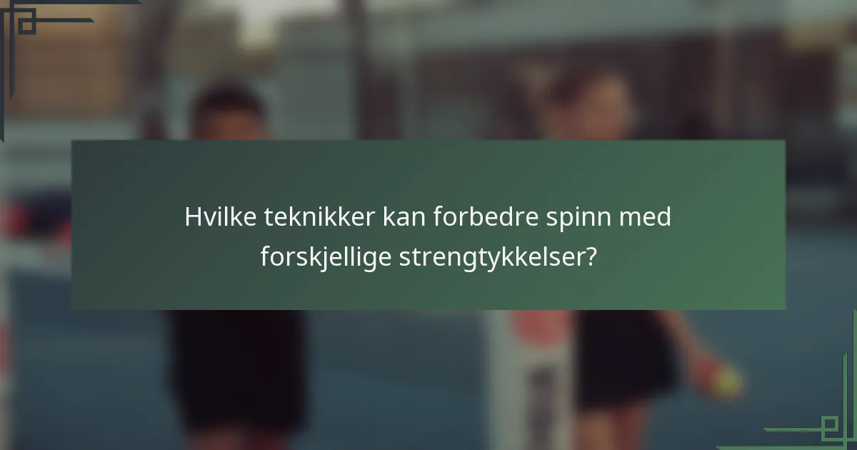 Hvilke teknikker kan forbedre spinn med forskjellige strengtykkelser?