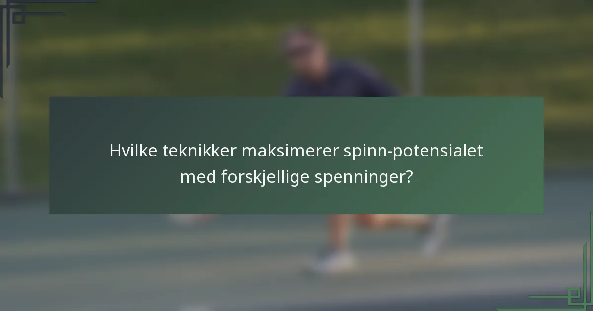 Hvilke teknikker maksimerer spinn-potensialet med forskjellige spenninger?