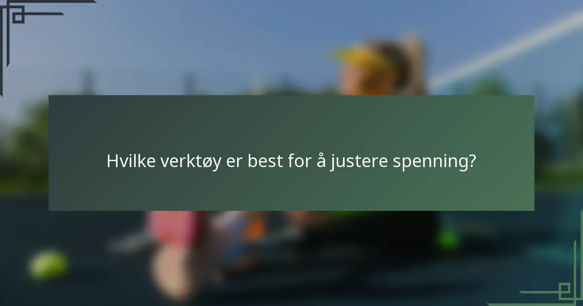 Hvilke verktøy er best for å justere spenning?
