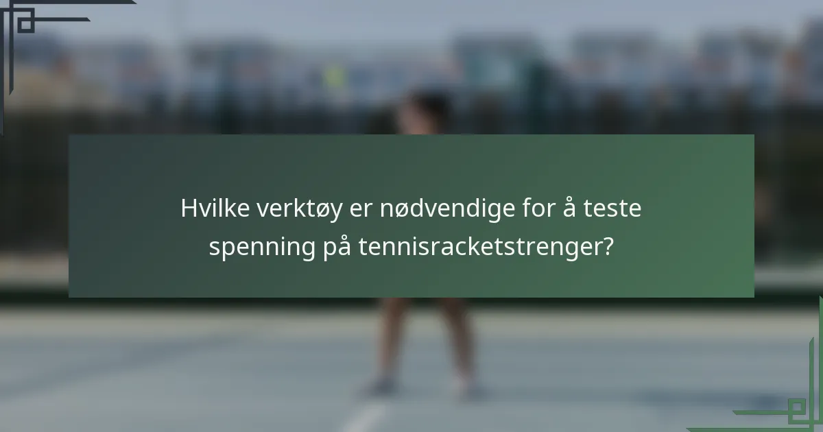 Hvilke verktøy er nødvendige for å teste spenning på tennisracketstrenger?