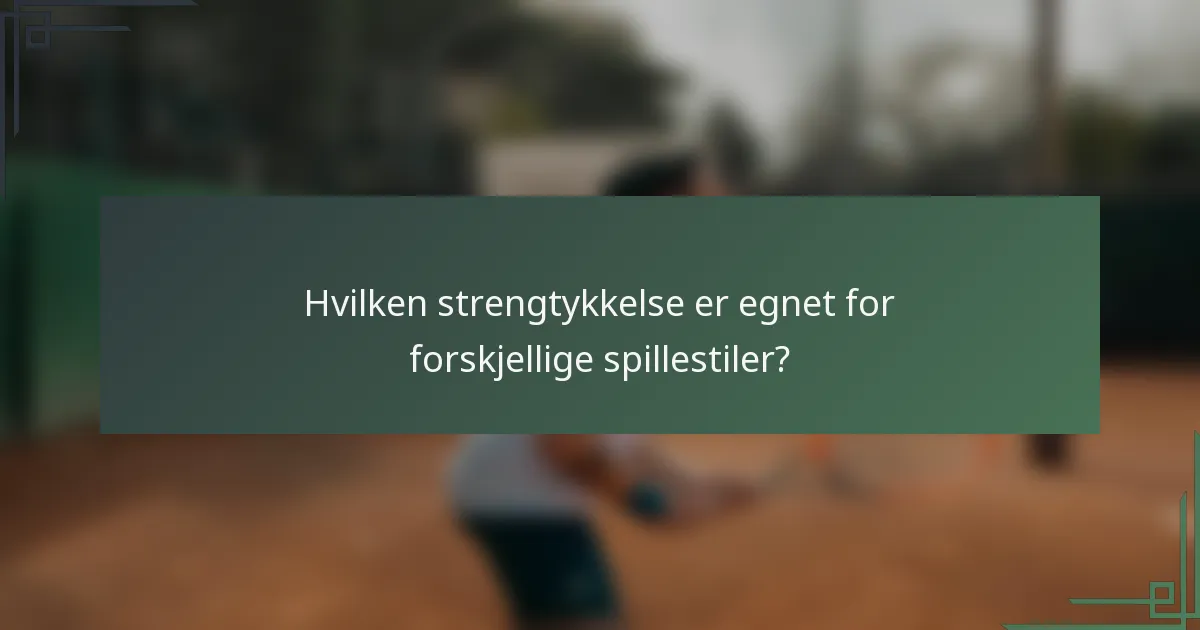 Hvilken strengtykkelse er egnet for forskjellige spillestiler?