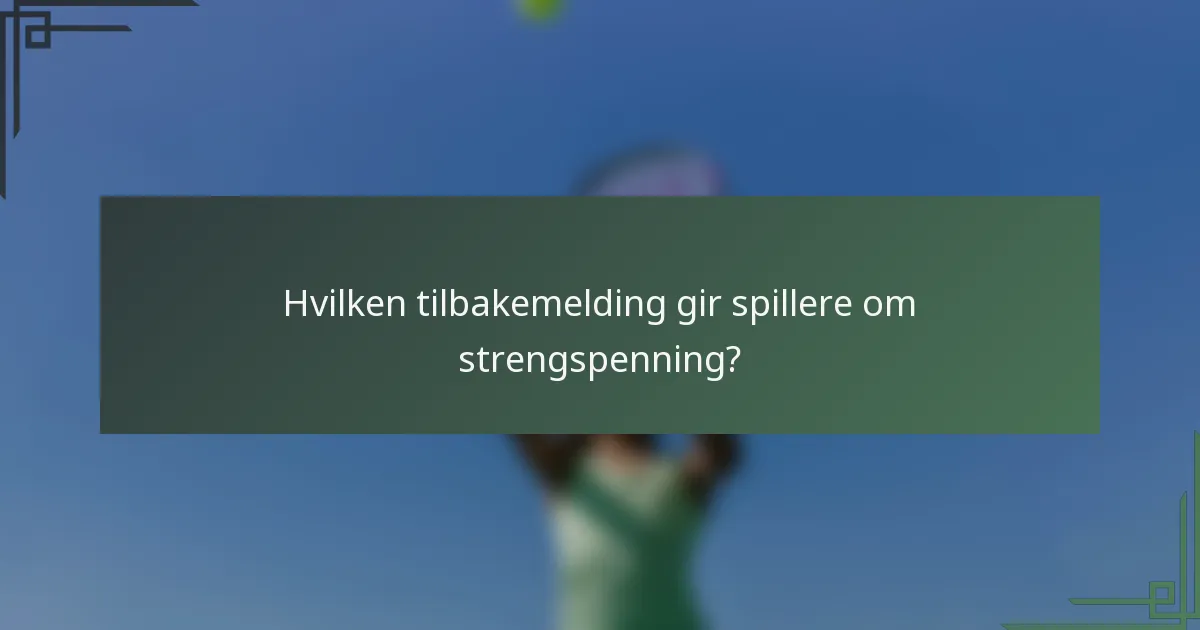 Hvilken tilbakemelding gir spillere om strengspenning?