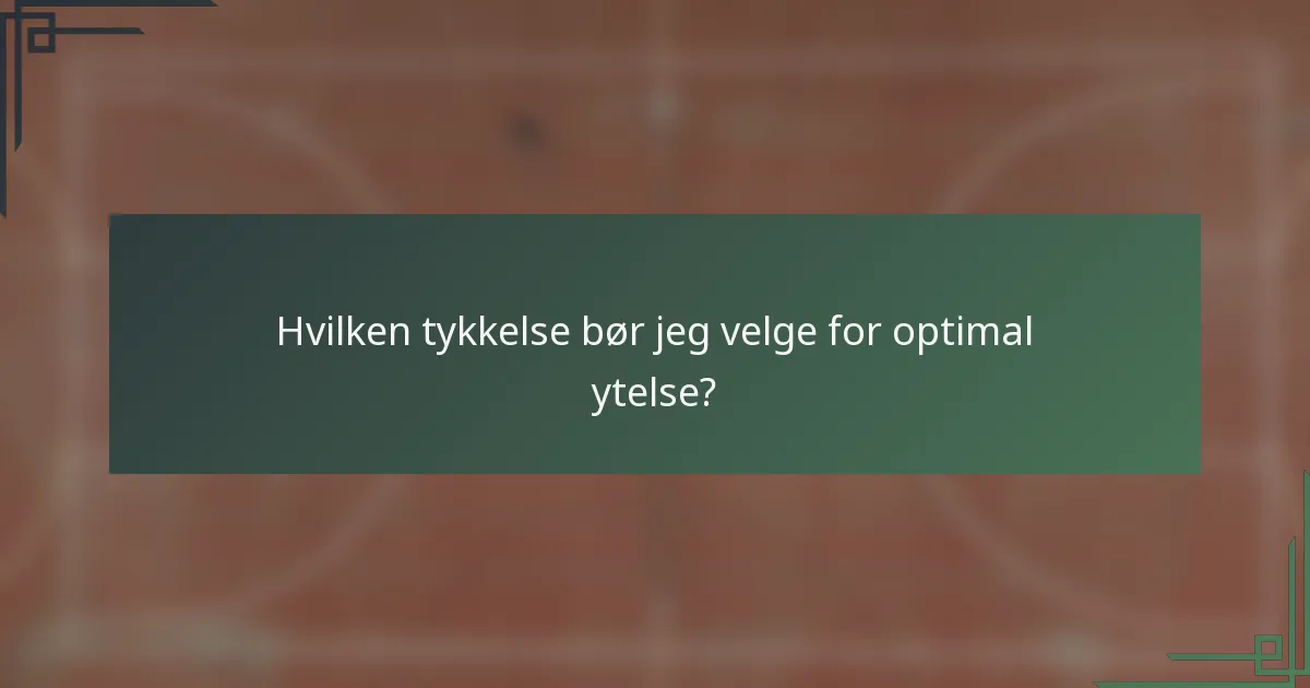 Hvilken tykkelse bør jeg velge for optimal ytelse?