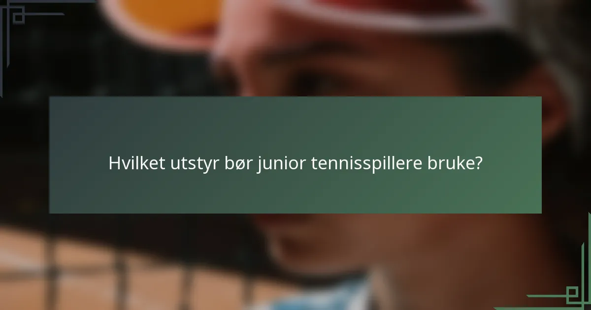 Hvilket utstyr bør junior tennisspillere bruke?