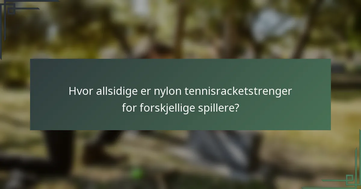 Hvor allsidige er nylon tennisracketstrenger for forskjellige spillere?