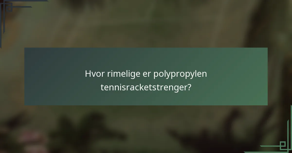 Hvor rimelige er polypropylen tennisracketstrenger?