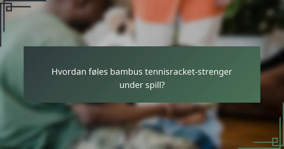 Hvordan føles bambus tennisracket-strenger under spill?