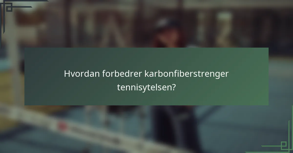 Hvordan forbedrer karbonfiberstrenger tennisytelsen?