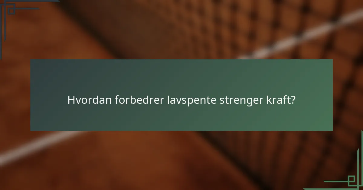 Hvordan forbedrer lavspente strenger kraft?