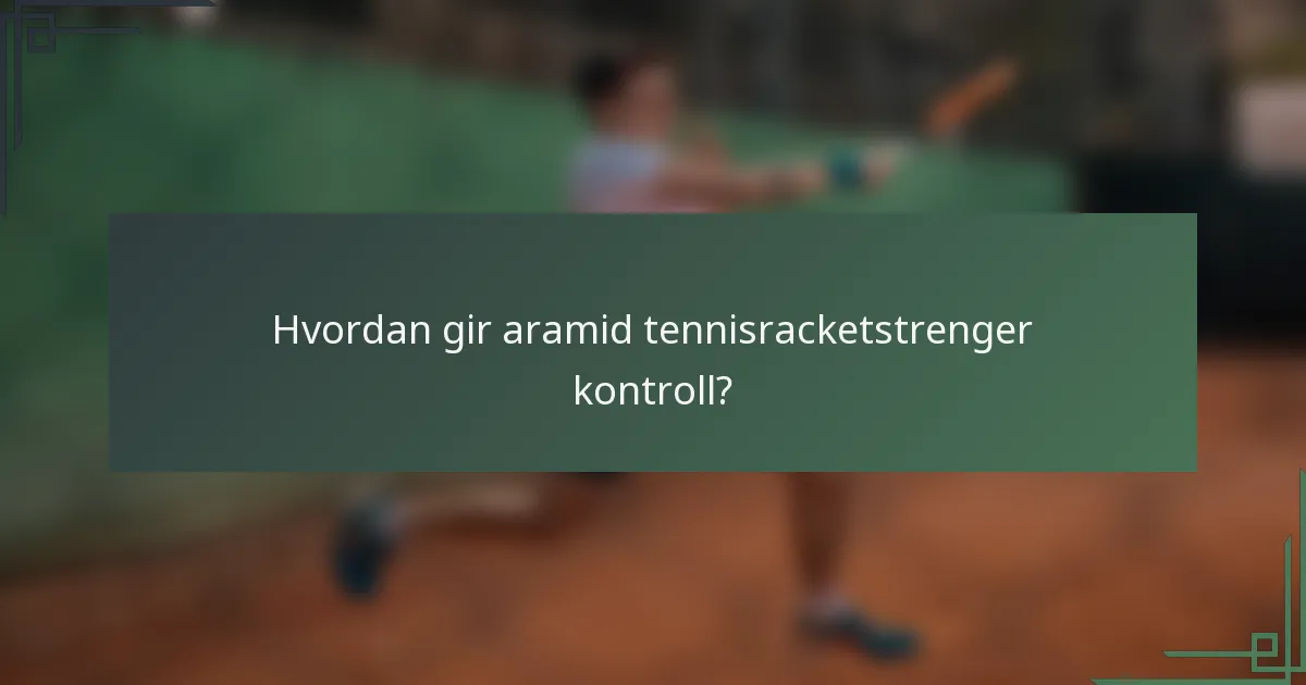 Hvordan gir aramid tennisracketstrenger kontroll?
