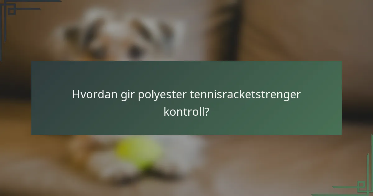 Hvordan gir polyester tennisracketstrenger kontroll?