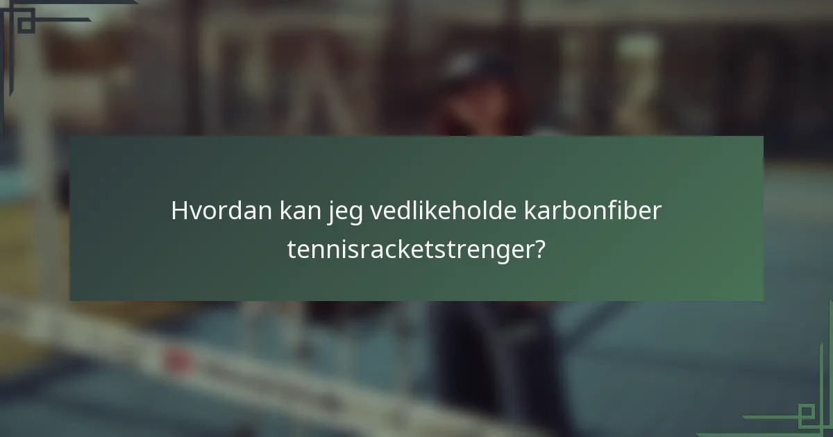 Hvordan kan jeg vedlikeholde karbonfiber tennisracketstrenger?