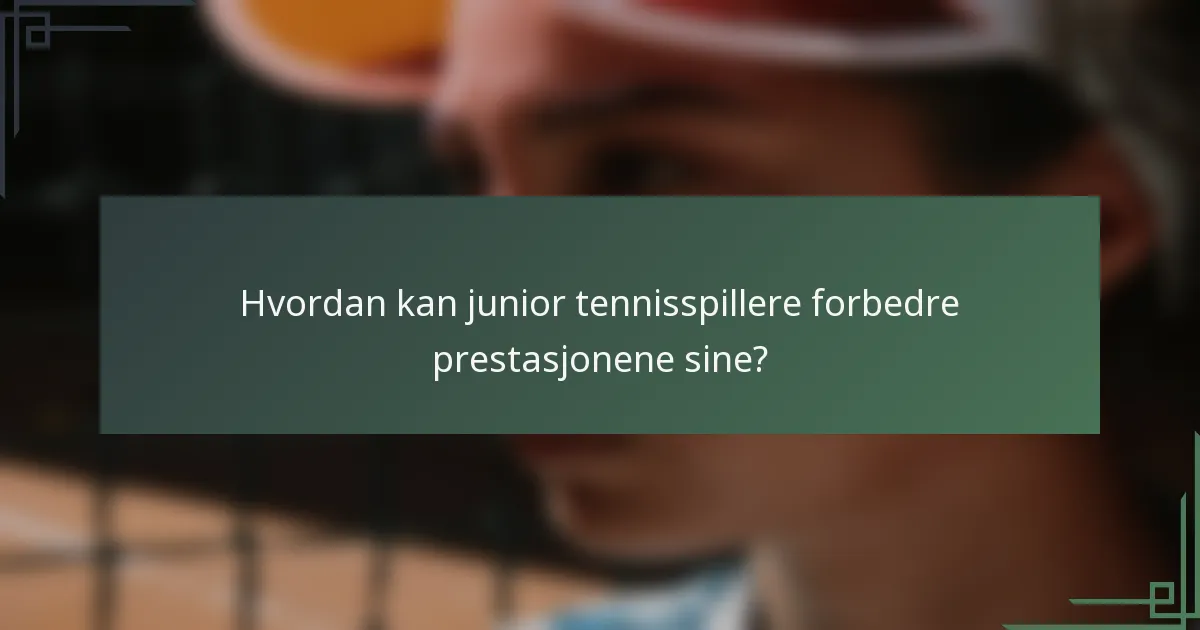 Hvordan kan junior tennisspillere forbedre prestasjonene sine?