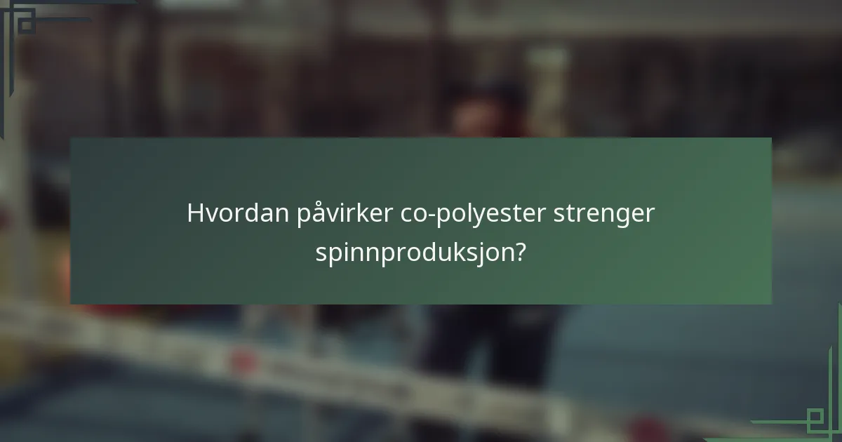 Hvordan påvirker co-polyester strenger spinnproduksjon?