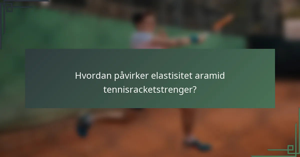 Hvordan påvirker elastisitet aramid tennisracketstrenger?