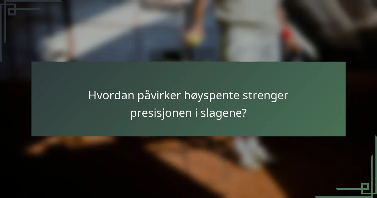 Hvordan påvirker høyspente strenger presisjonen i slagene?