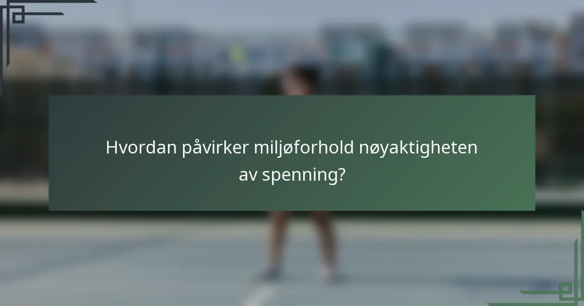 Hvordan påvirker miljøforhold nøyaktigheten av spenning?