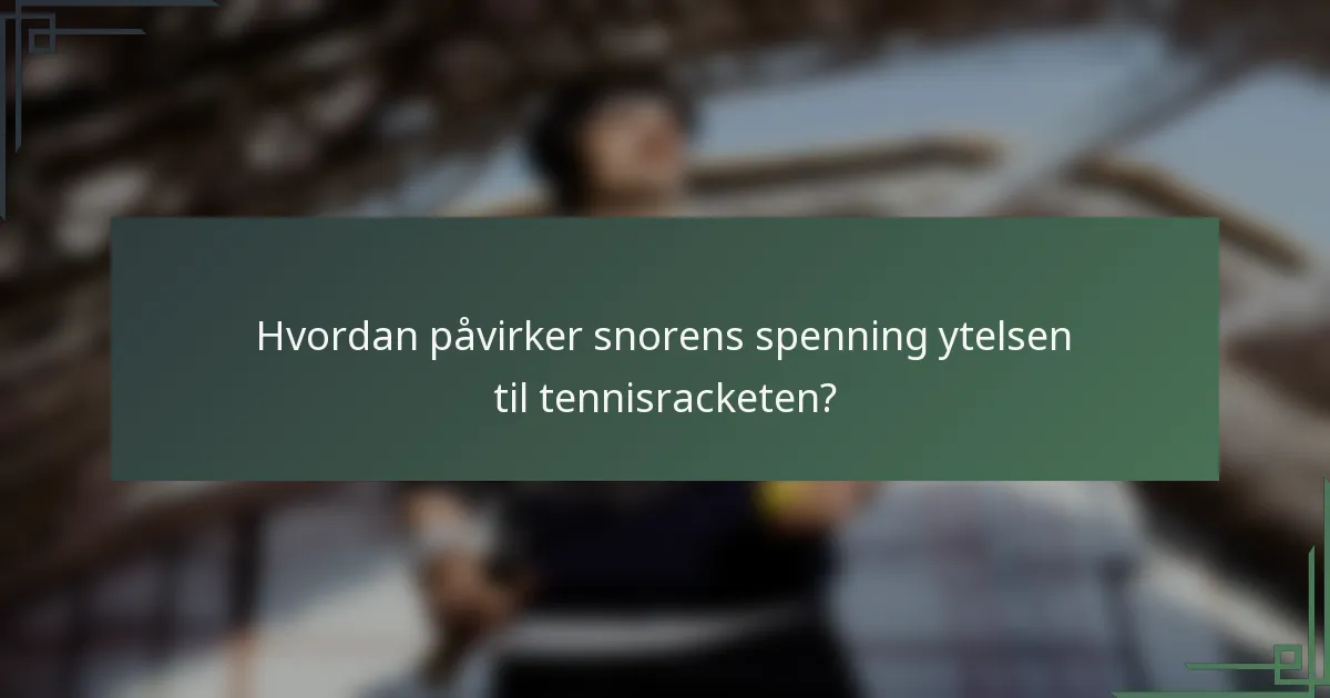 Hvordan påvirker snorens spenning ytelsen til tennisracketen?