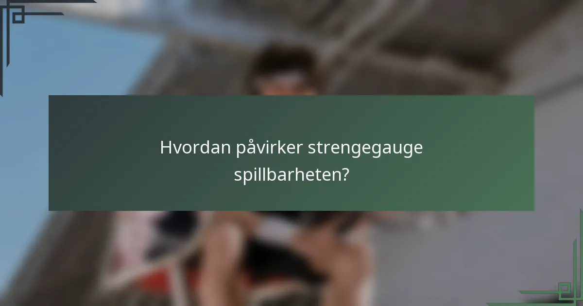 Hvordan påvirker strengegauge spillbarheten?
