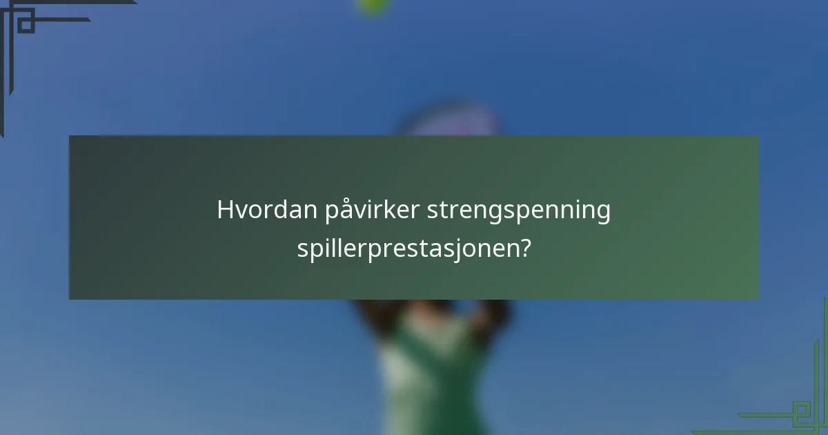 Hvordan påvirker strengspenning spillerprestasjonen?