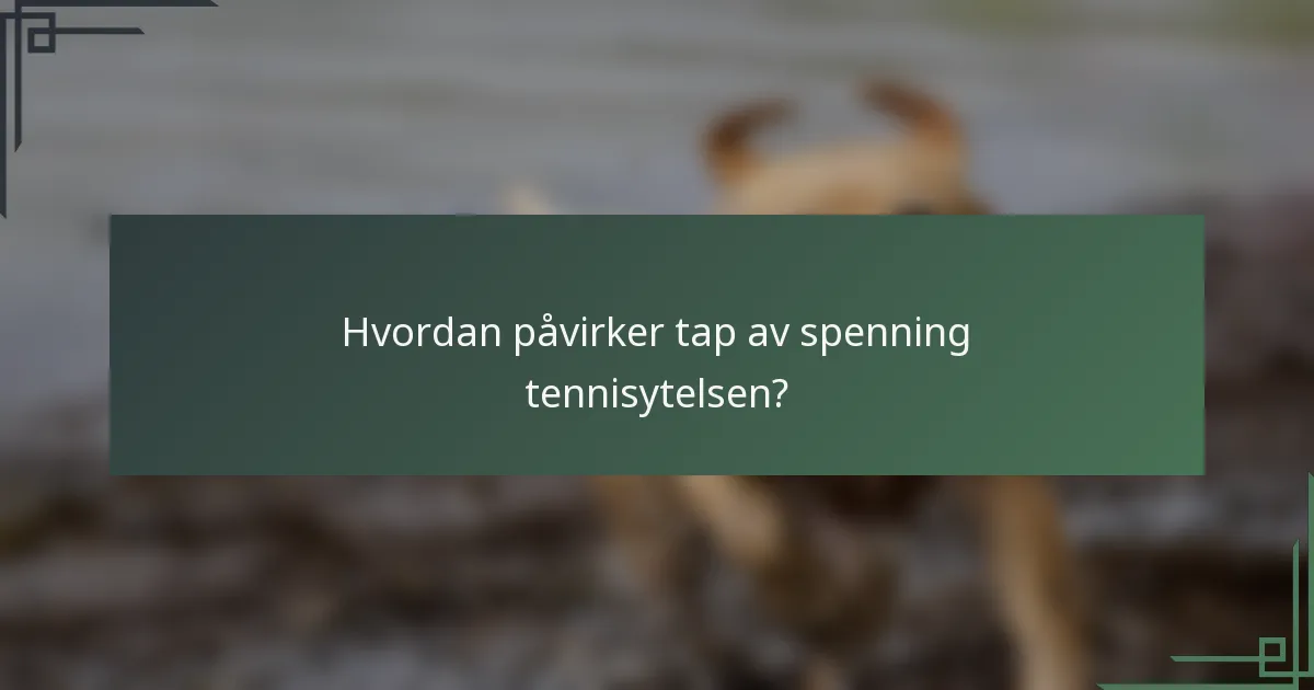 Hvordan påvirker tap av spenning tennisytelsen?