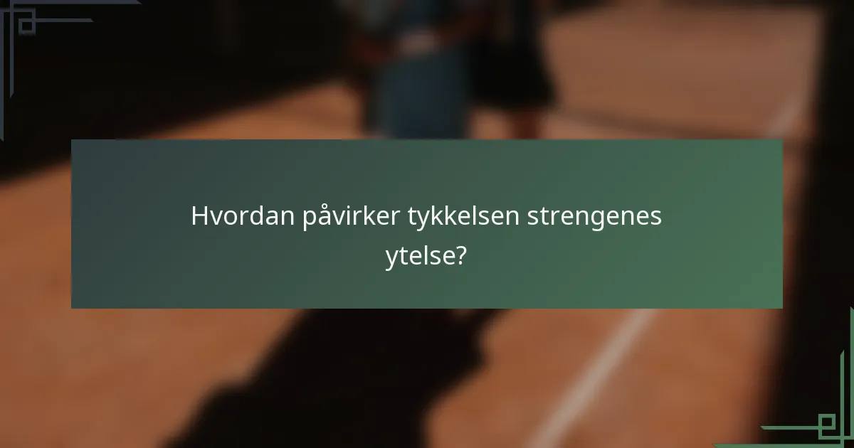 Hvordan påvirker tykkelsen strengenes ytelse?