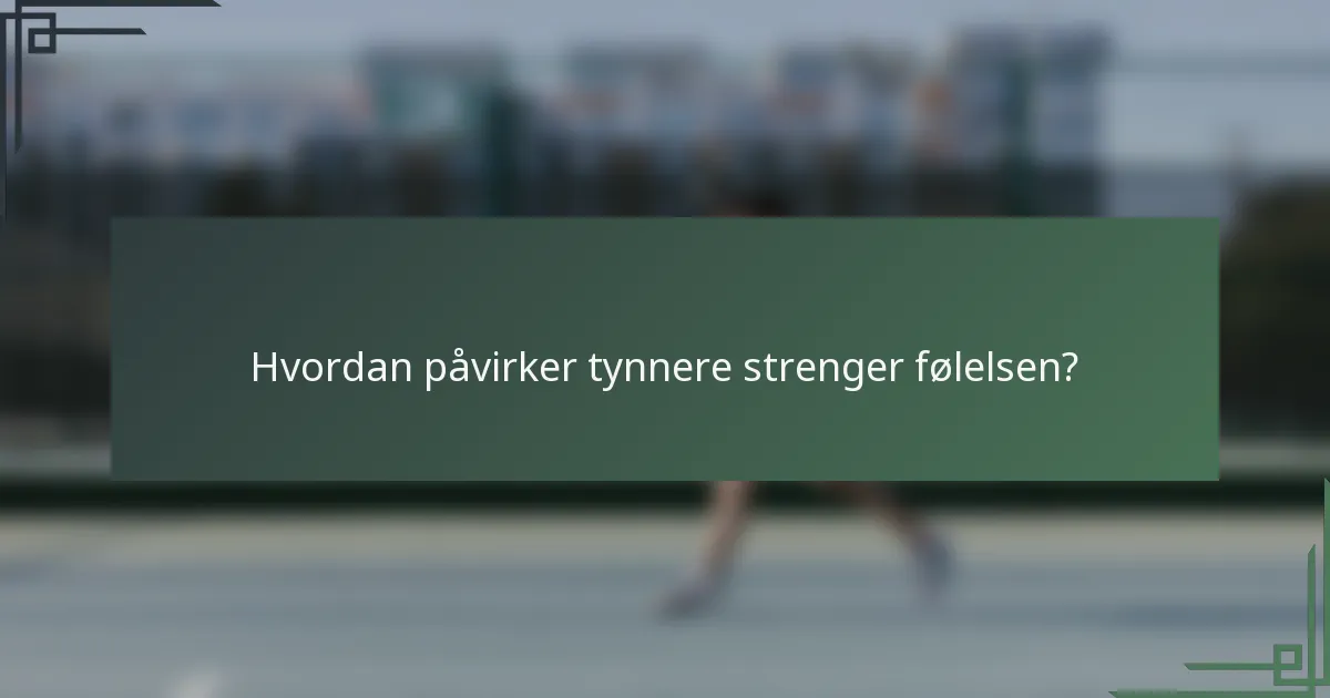 Hvordan påvirker tynnere strenger følelsen?