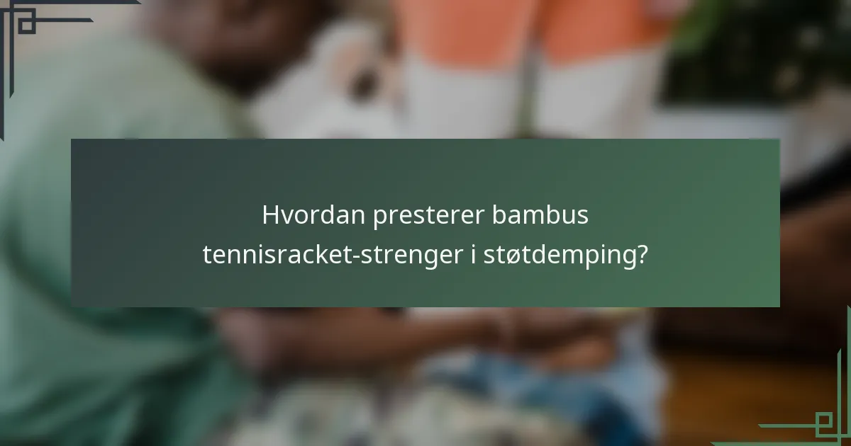 Hvordan presterer bambus tennisracket-strenger i støtdemping?