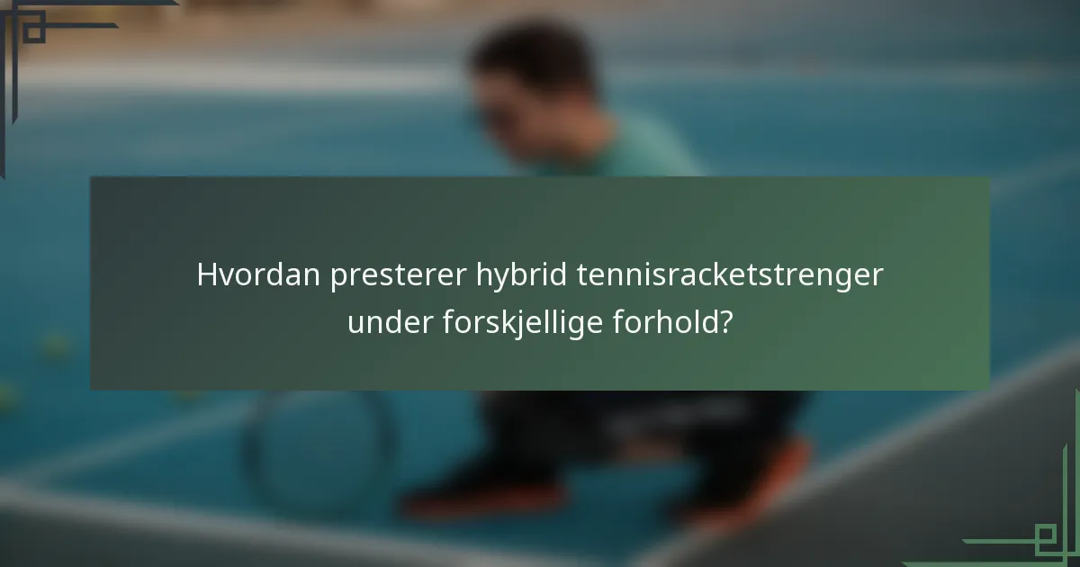 Hvordan presterer hybrid tennisracketstrenger under forskjellige forhold?