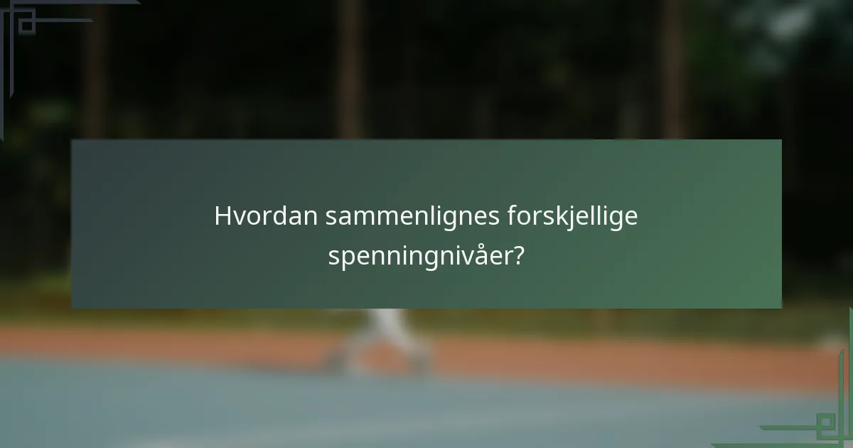 Hvordan sammenlignes forskjellige spenningnivåer?