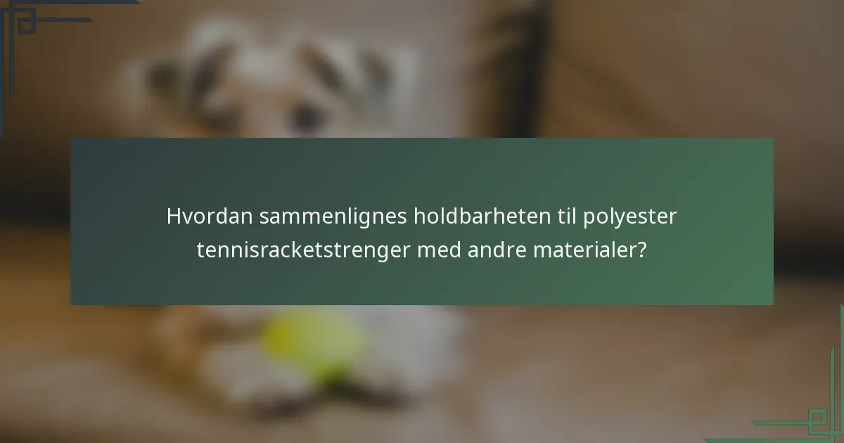 Hvordan sammenlignes holdbarheten til polyester tennisracketstrenger med andre materialer?