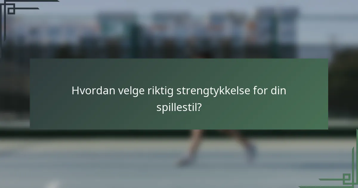 Hvordan velge riktig strengtykkelse for din spillestil?